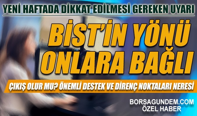 Dikkat! BİST’in yönünü onlar belirleyecek